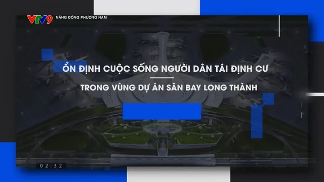 Năng động phương Nam: Ổn định cuộc sống người dân tái định cư - Trong vùng dự án sân bay Long Thành