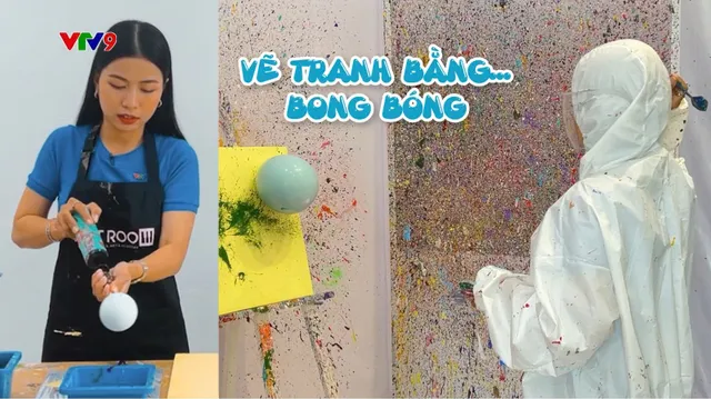 Điểm Đến Cuối Tuần: Vẽ tranh bằng... bong bóng